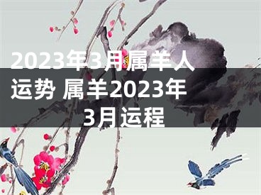 2023年3月属羊人运势 属羊2023年3月运程