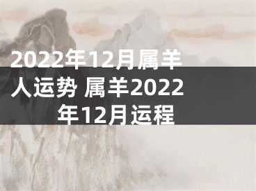 2022年12月属羊人运势 属羊2022年12月运程