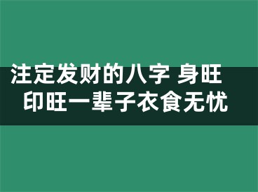 注定发财的八字 身旺印旺一辈子衣食无忧