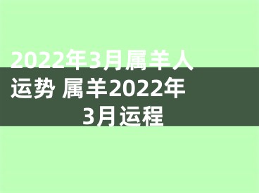 2022年3月属羊人运势 属羊2022年3月运程