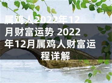 属鸡人2022年12月财富运势 2022年12月属鸡人财富运程详解