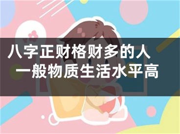 八字正财格财多的人 一般物质生活水平高