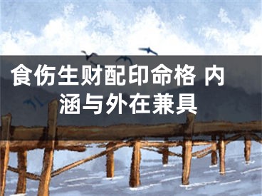 食伤生财配印命格 内涵与外在兼具