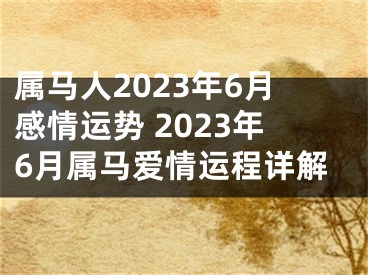 属马人2023年6月感情运势 2023年6月属马爱情运程详解