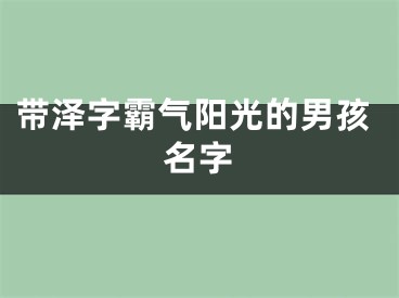 带泽字霸气阳光的男孩名字