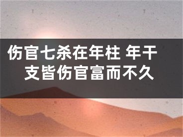 伤官七杀在年柱 年干支皆伤官富而不久