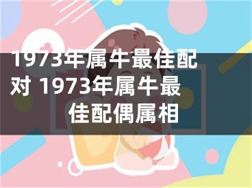 1973年属牛最佳配对 1973年属牛最佳配偶属相