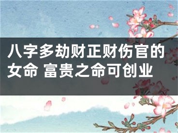 八字多劫财正财伤官的女命 富贵之命可创业