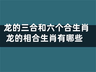 龙的三合和六个合生肖 龙的相合生肖有哪些