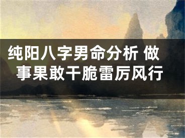 纯阳八字男命分析 做事果敢干脆雷厉风行