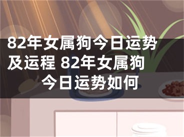 82年女属狗今日运势及运程 82年女属狗今日运势如何