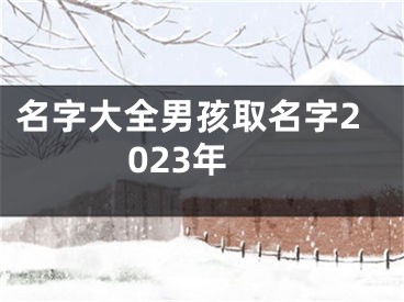 名字大全男孩取名字2023年