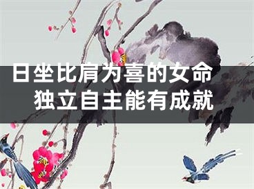 日坐比肩为喜的女命 独立自主能有成就