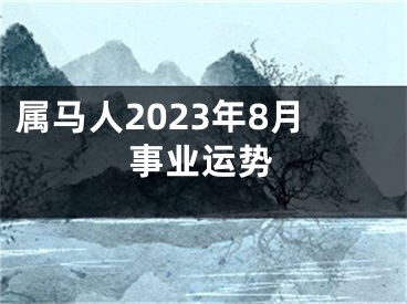 属马人2023年8月事业运势