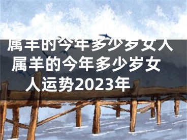 属羊的今年多少岁女人 属羊的今年多少岁女人运势2023年