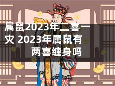 属鼠2023年二喜一灾 2023年属鼠有两喜缠身吗