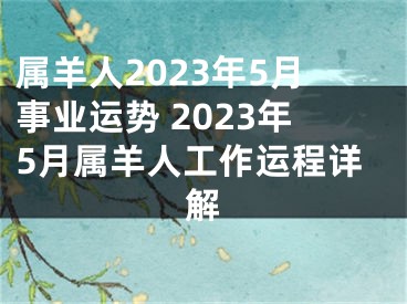 属羊人2023年5月事业运势 2023年5月属羊人工作运程详解