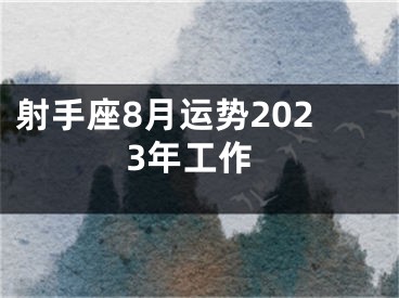 射手座8月运势2023年工作