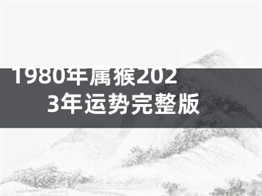 1980年属猴2023年运势完整版