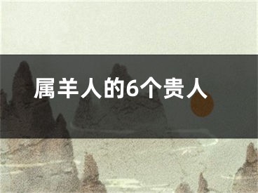 属羊人的6个贵人