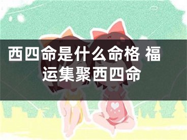 西四命是什么命格 福运集聚西四命