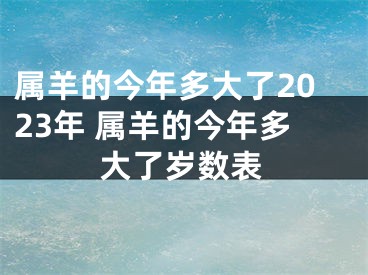 属羊的今年多大了2023年 属羊的今年多大了岁数表