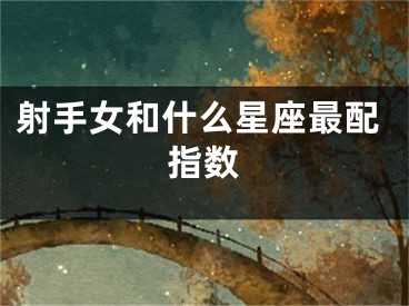 射手女和什么星座最配指数