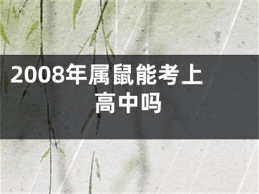 2008年属鼠能考上高中吗