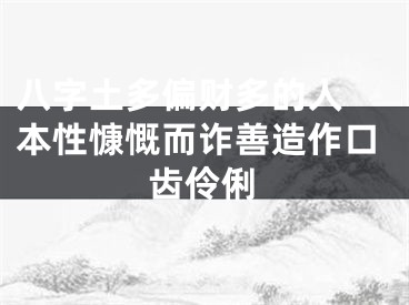 八字土多偏财多的人 本性慷慨而诈善造作口齿伶俐