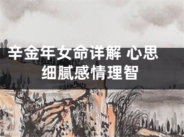 辛金年女命详解 心思细腻感情理智