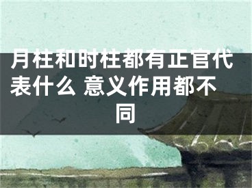 月柱和时柱都有正官代表什么 意义作用都不同