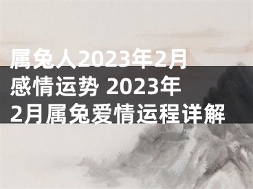 属兔人2023年2月感情运势 2023年2月属兔爱情运程详解