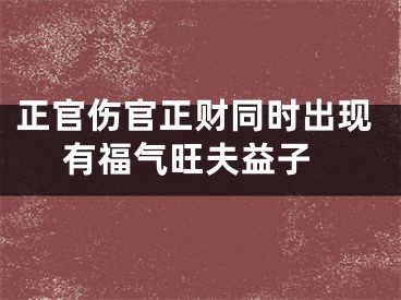 正官伤官正财同时出现 有福气旺夫益子