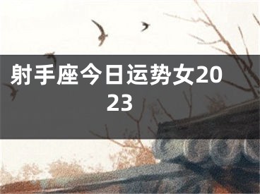 射手座今日运势女2023