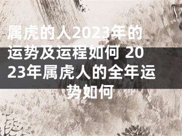 属虎的人2023年的运势及运程如何 2023年属虎人的全年运势如何