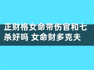 正财格女命带伤官和七杀好吗 女命财多克夫