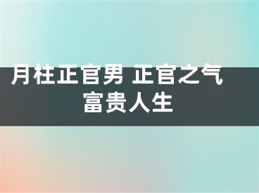 月柱正官男 正官之气富贵人生