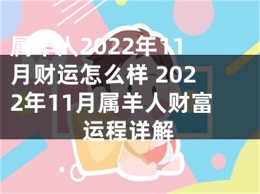 属羊人2022年11月财运怎么样 2022年11月属羊人财富运程详解