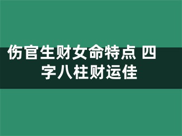 伤官生财女命特点 四字八柱财运佳