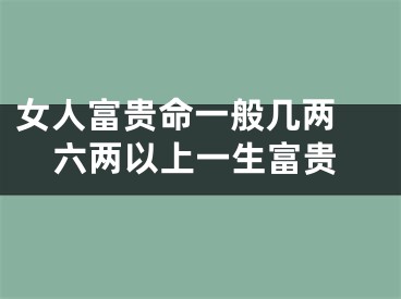 女人富贵命一般几两 六两以上一生富贵