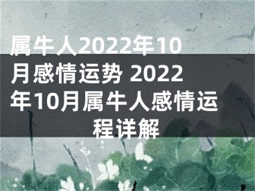 属牛人2022年10月感情运势 2022年10月属牛人感情运程详解