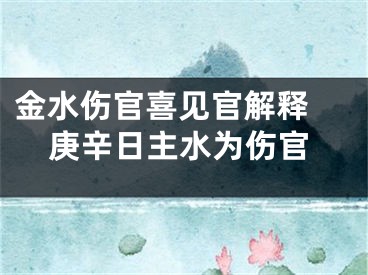 金水伤官喜见官解释 庚辛日主水为伤官