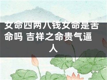 女命四两八钱女命是苦命吗 吉祥之命贵气逼人