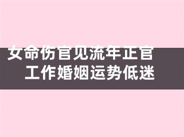 女命伤官见流年正官 工作婚姻运势低迷