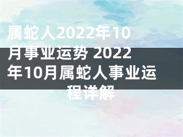 属蛇人2022年10月事业运势 2022年10月属蛇人事业运程详解