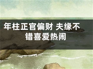 年柱正官偏财 夫缘不错喜爱热闹