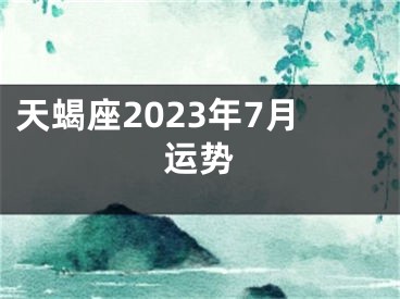 天蝎座2023年7月运势