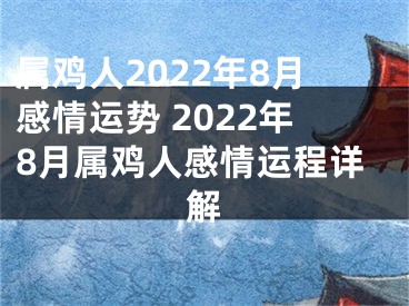 属鸡人2022年8月感情运势 2022年8月属鸡人感情运程详解