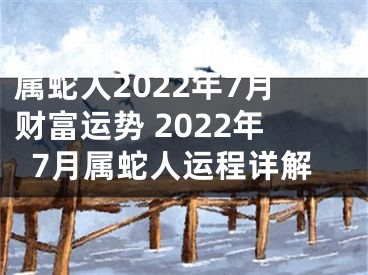 属蛇人2022年7月财富运势 2022年7月属蛇人运程详解