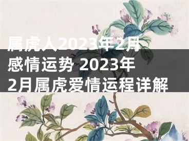 属虎人2023年2月感情运势 2023年2月属虎爱情运程详解